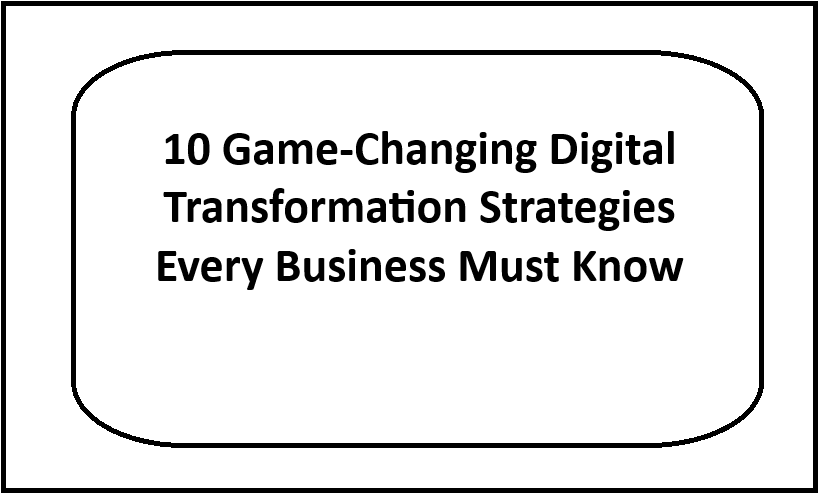 10 Game-Changing Digital Transformation Strategies Every Business Must Know